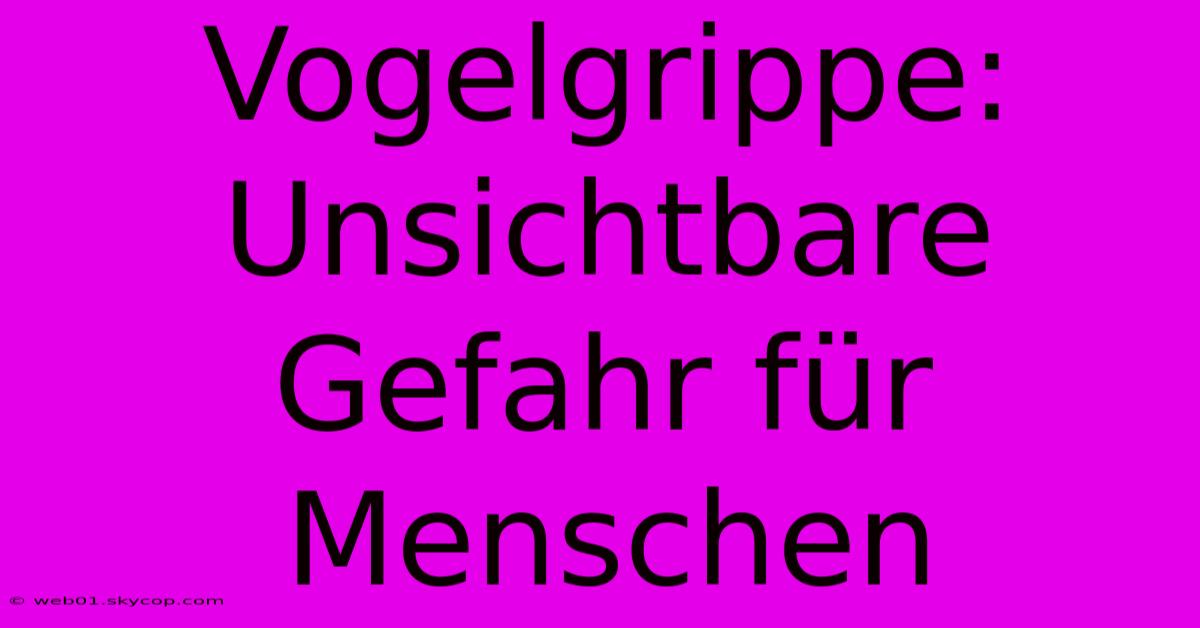 Vogelgrippe: Unsichtbare Gefahr Für Menschen