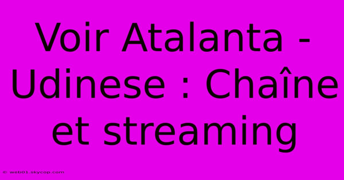 Voir Atalanta - Udinese : Chaîne Et Streaming 