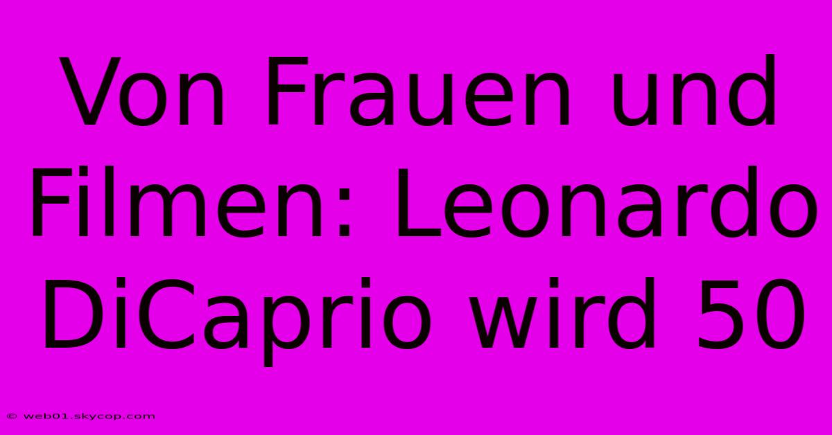 Von Frauen Und Filmen: Leonardo DiCaprio Wird 50 