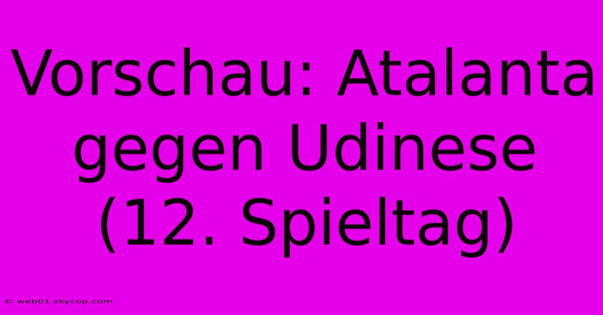 Vorschau: Atalanta Gegen Udinese (12. Spieltag)