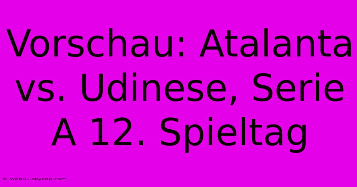 Vorschau: Atalanta Vs. Udinese, Serie A 12. Spieltag