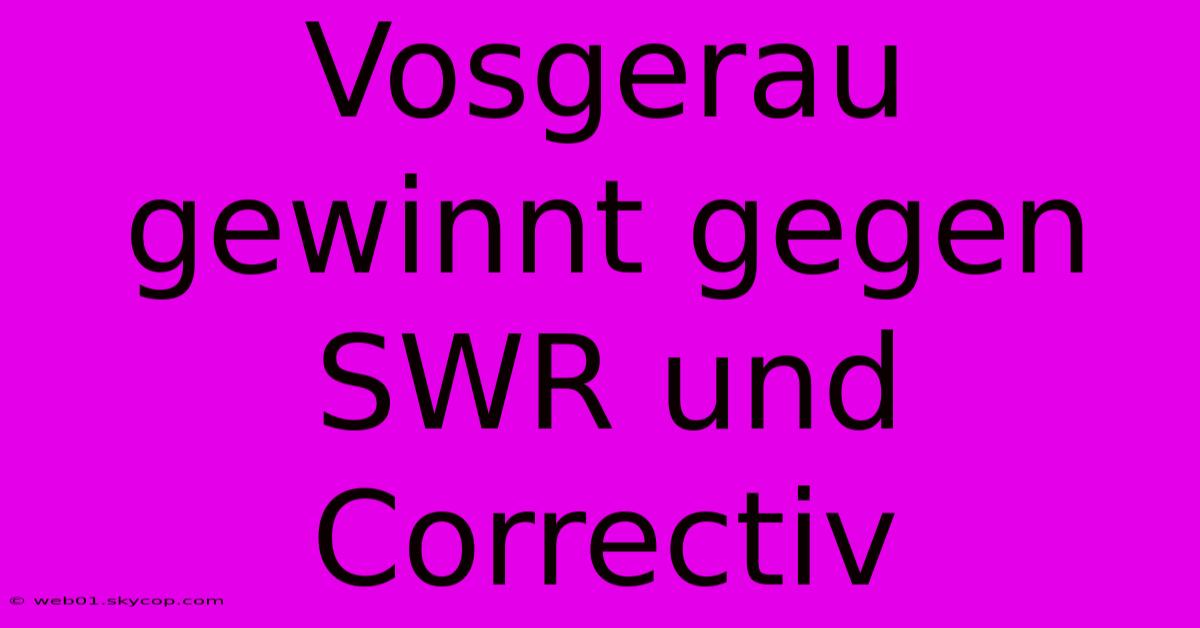 Vosgerau Gewinnt Gegen SWR Und Correctiv