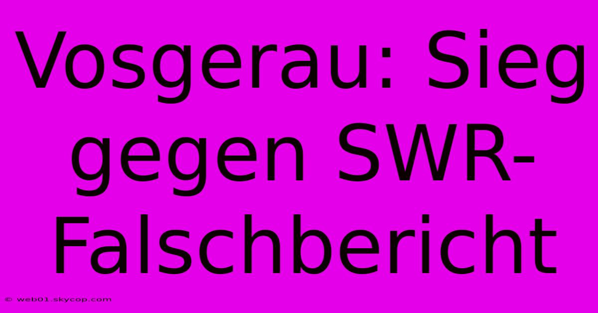 Vosgerau: Sieg Gegen SWR-Falschbericht