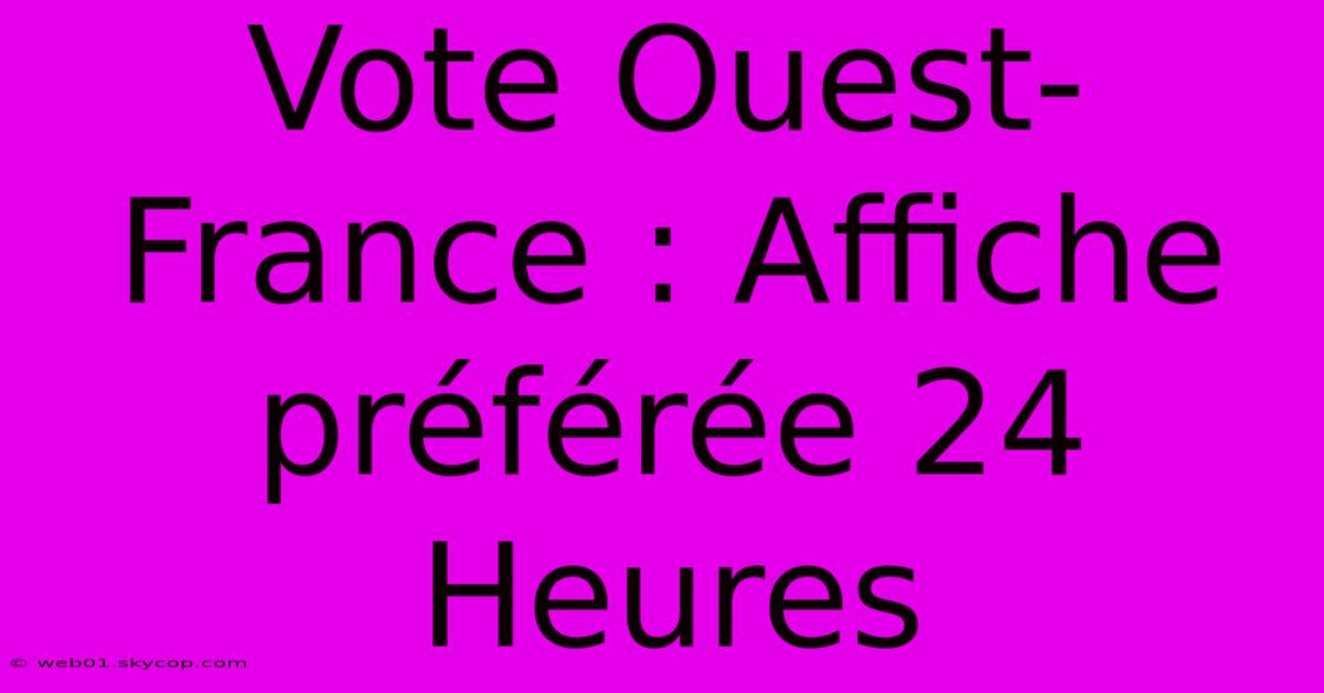 Vote Ouest-France : Affiche Préférée 24 Heures