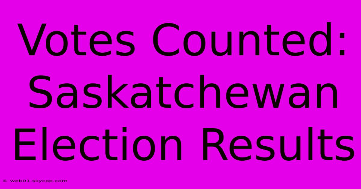 Votes Counted: Saskatchewan Election Results