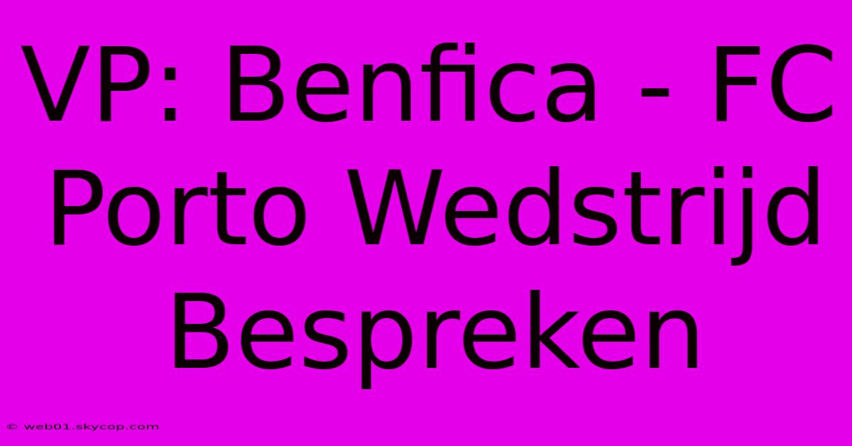 VP: Benfica - FC Porto Wedstrijd Bespreken