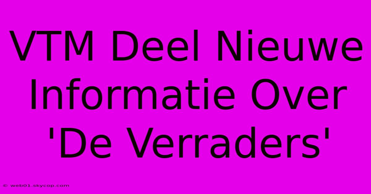 VTM Deel Nieuwe Informatie Over 'De Verraders'