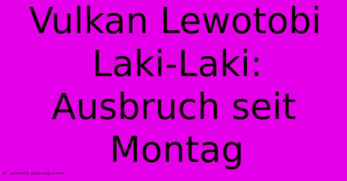 Vulkan Lewotobi Laki-Laki: Ausbruch Seit Montag 