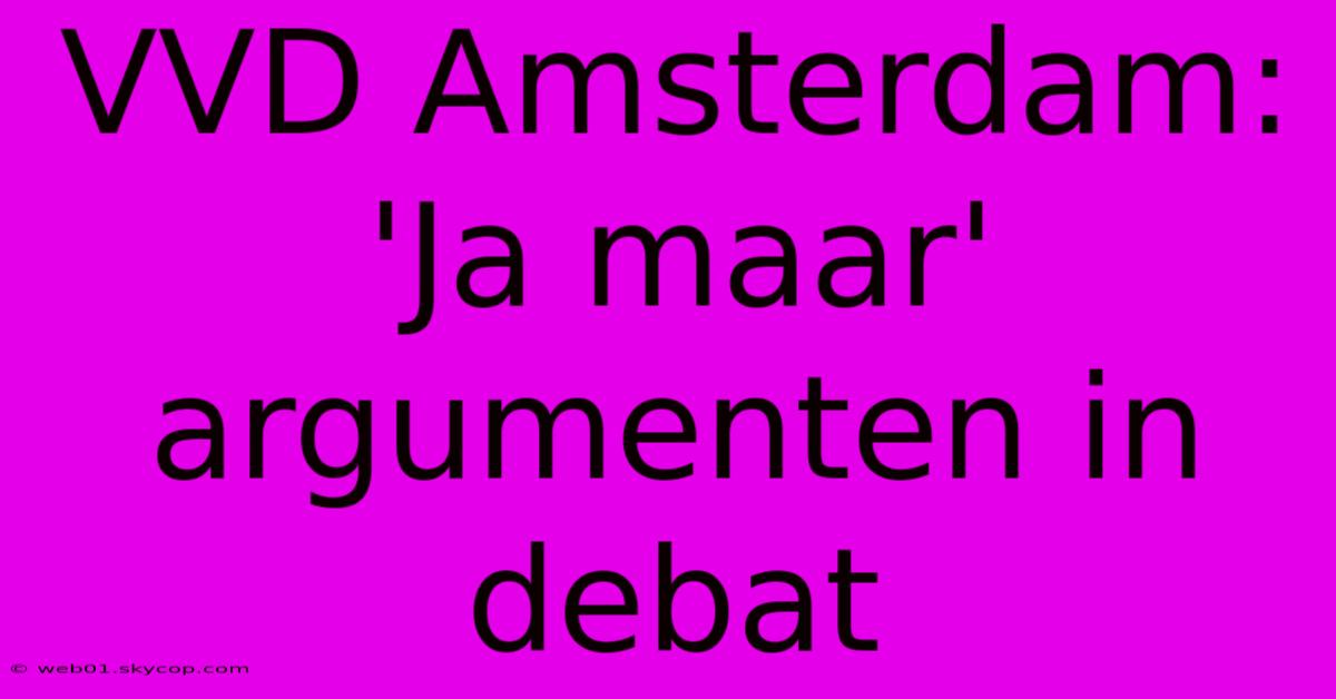 VVD Amsterdam: 'Ja Maar' Argumenten In Debat