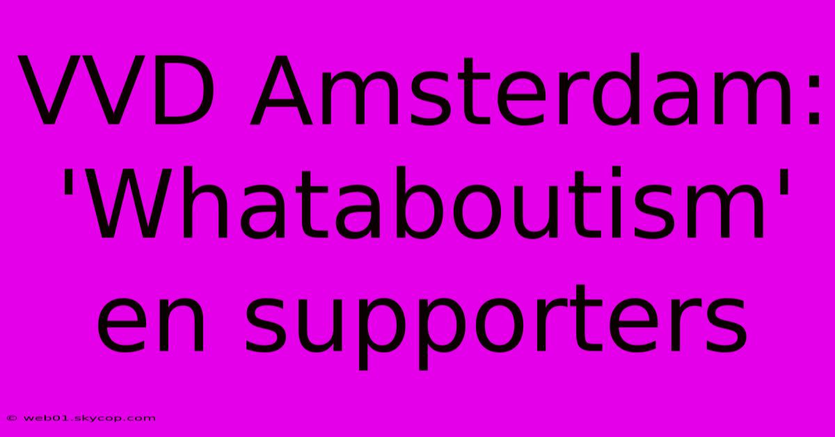 VVD Amsterdam: 'Whataboutism' En Supporters