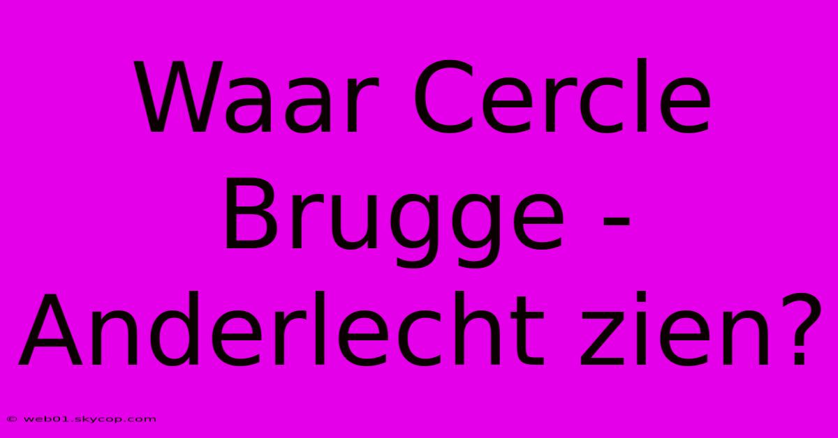 Waar Cercle Brugge - Anderlecht Zien?