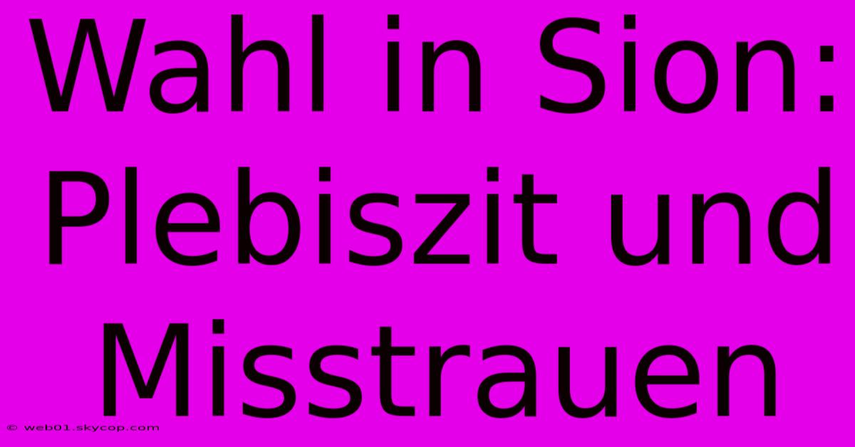 Wahl In Sion: Plebiszit Und Misstrauen 