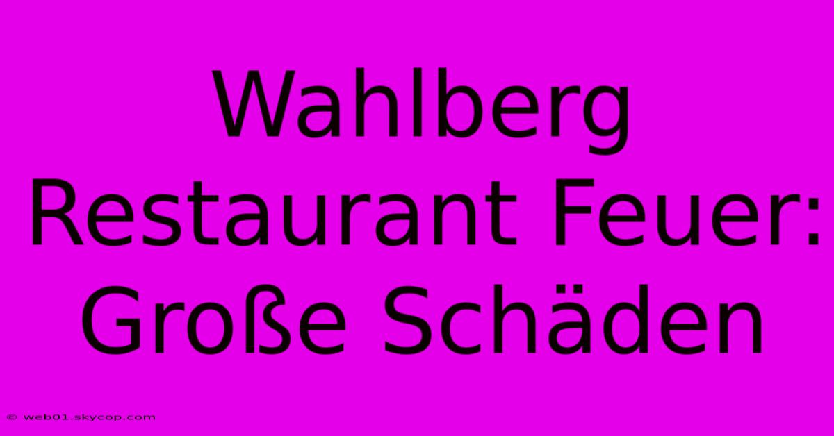 Wahlberg Restaurant Feuer: Große Schäden