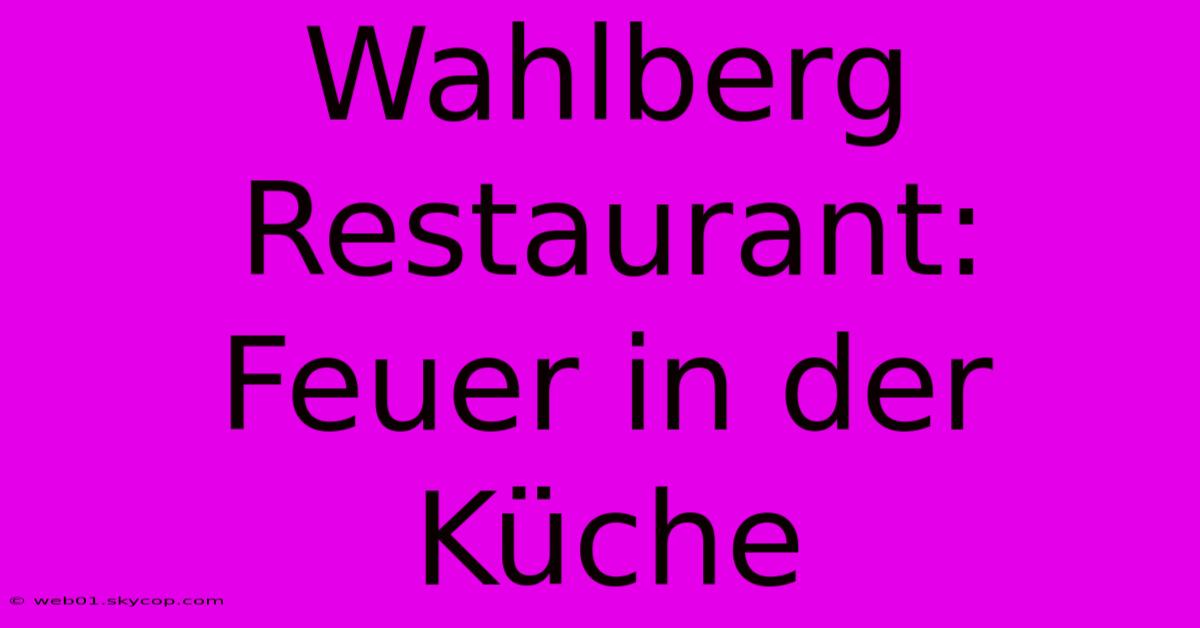 Wahlberg Restaurant: Feuer In Der Küche