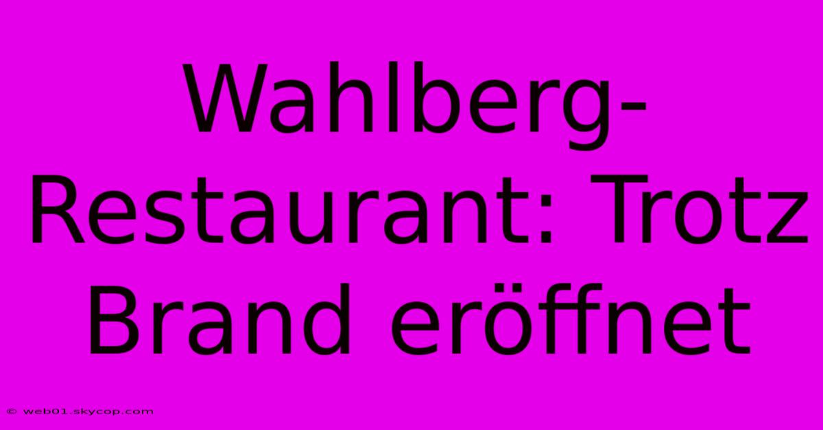 Wahlberg-Restaurant: Trotz Brand Eröffnet