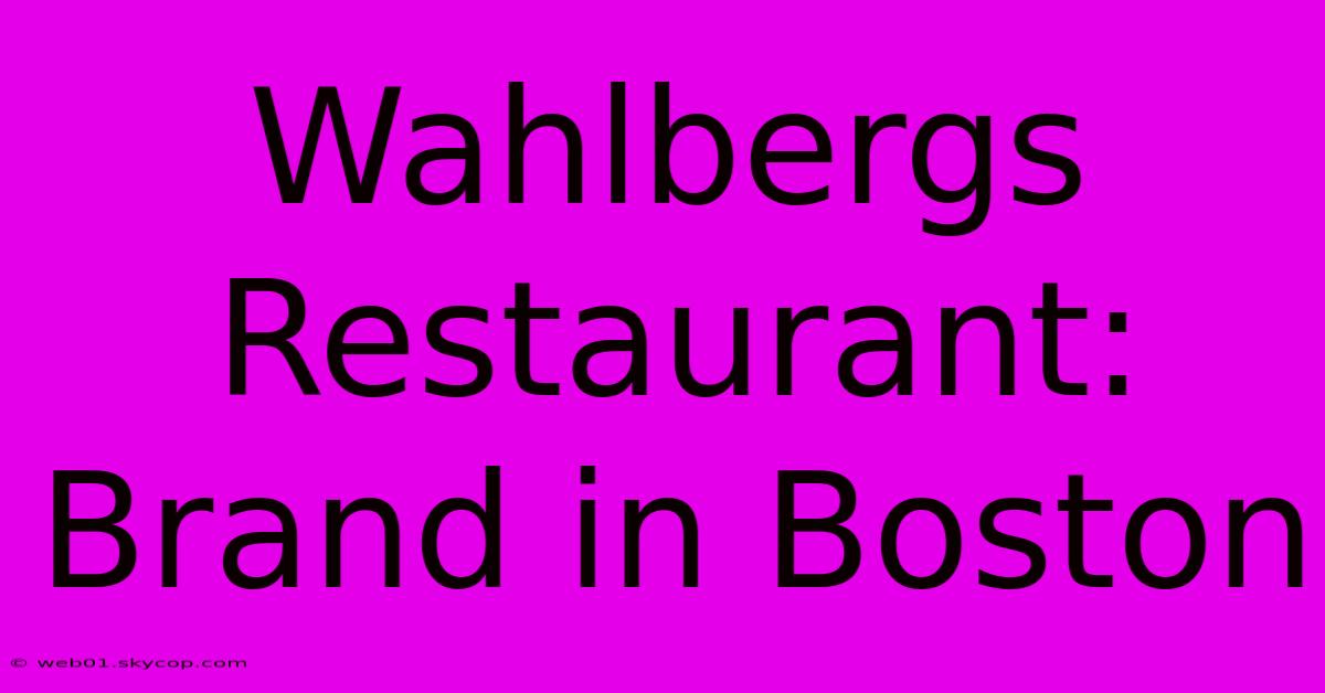 Wahlbergs Restaurant: Brand In Boston