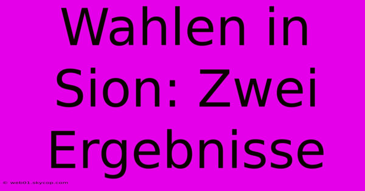 Wahlen In Sion: Zwei Ergebnisse