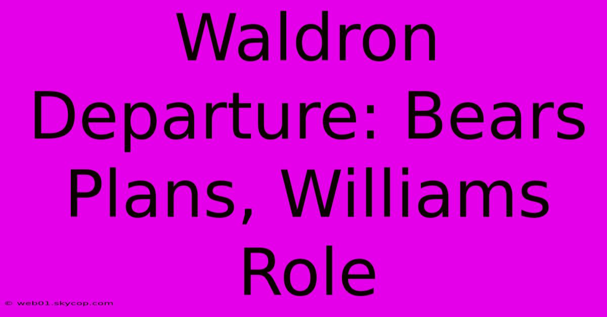 Waldron Departure: Bears Plans, Williams Role  