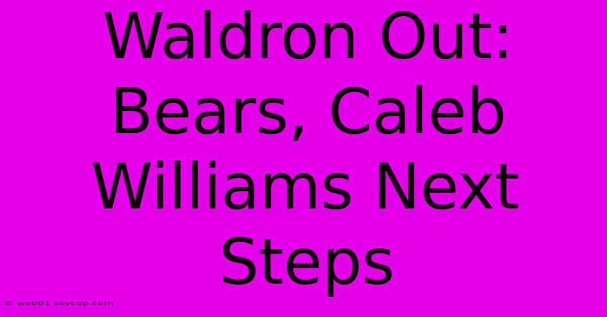 Waldron Out: Bears, Caleb Williams Next Steps