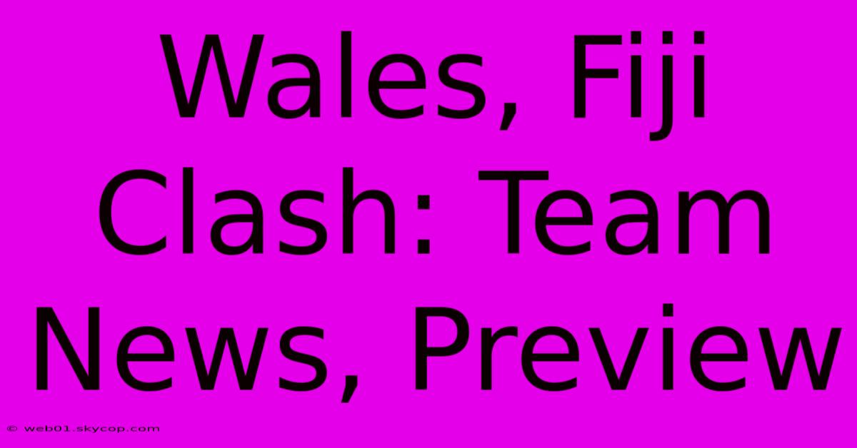 Wales, Fiji Clash: Team News, Preview