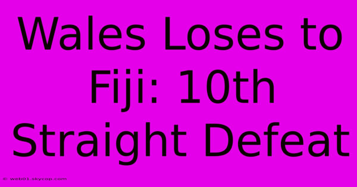 Wales Loses To Fiji: 10th Straight Defeat