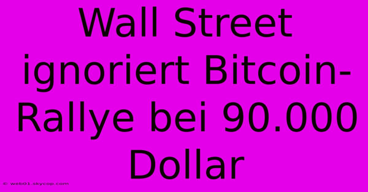 Wall Street Ignoriert Bitcoin-Rallye Bei 90.000 Dollar