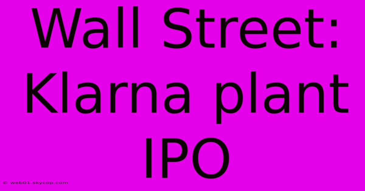 Wall Street: Klarna Plant IPO