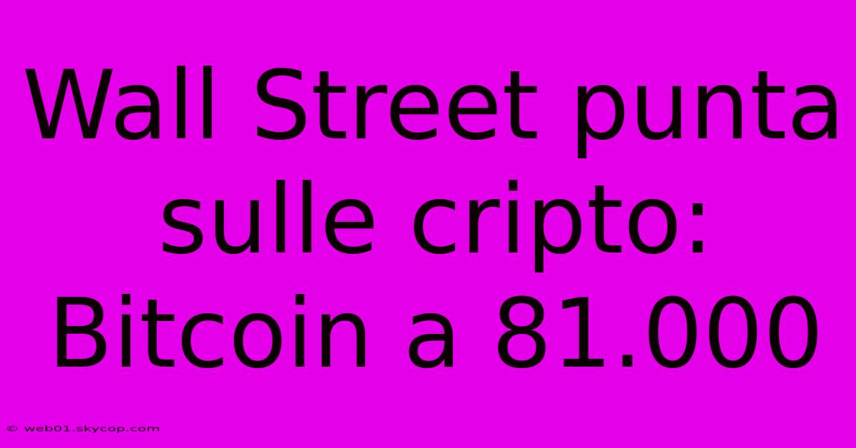 Wall Street Punta Sulle Cripto: Bitcoin A 81.000 