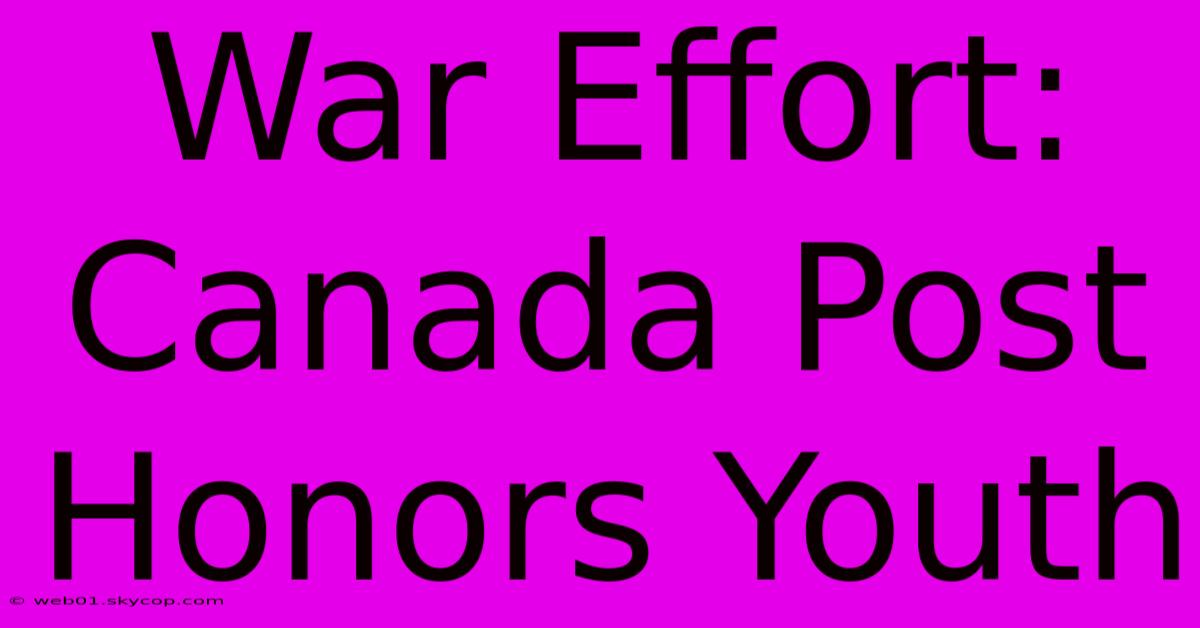 War Effort: Canada Post Honors Youth