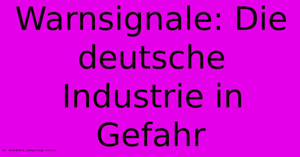 Warnsignale: Die Deutsche Industrie In Gefahr