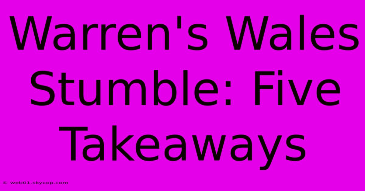 Warren's Wales Stumble: Five Takeaways