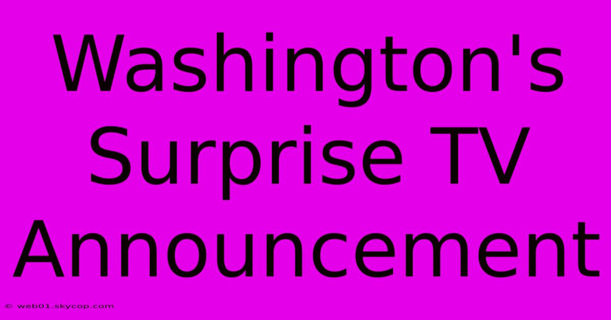 Washington's Surprise TV Announcement