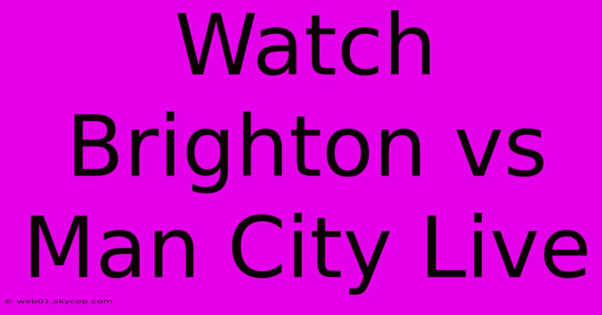 Watch Brighton Vs Man City Live