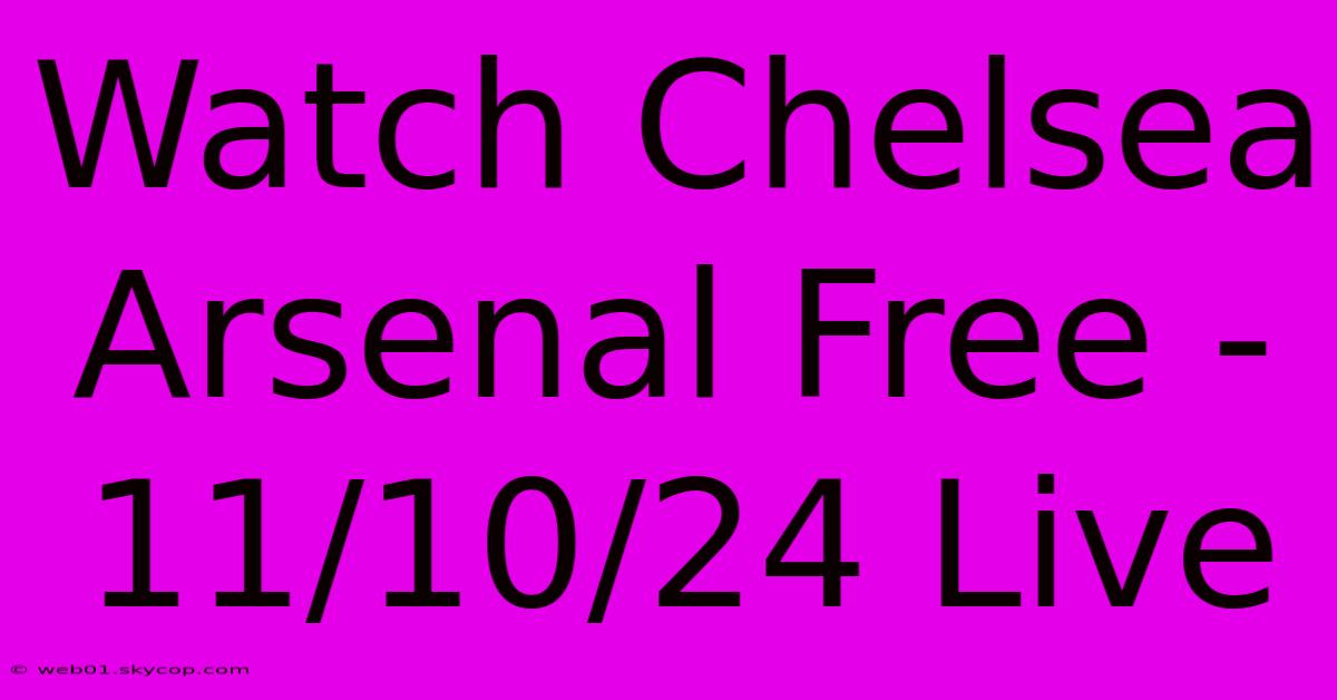 Watch Chelsea Arsenal Free - 11/10/24 Live