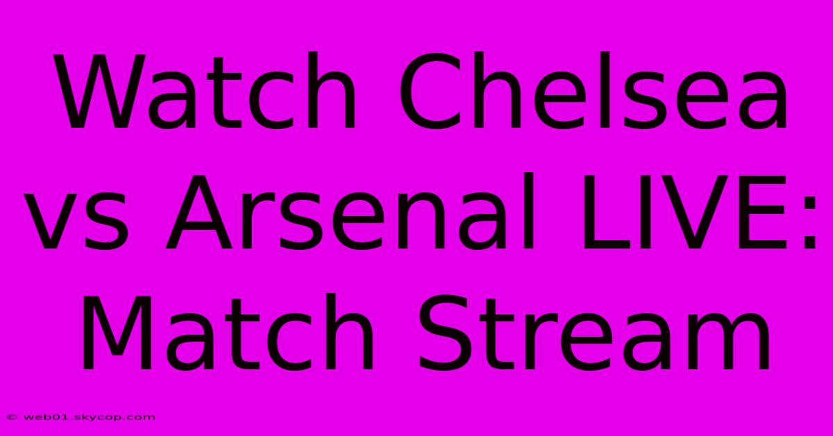 Watch Chelsea Vs Arsenal LIVE: Match Stream