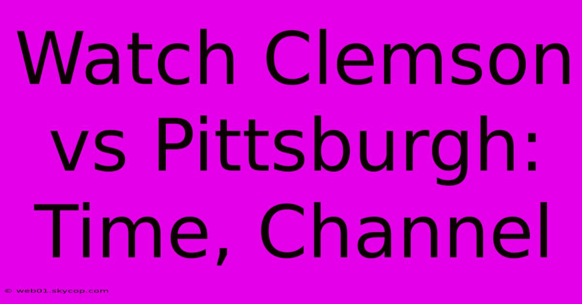 Watch Clemson Vs Pittsburgh: Time, Channel