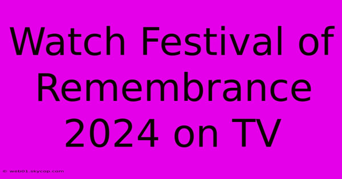 Watch Festival Of Remembrance 2024 On TV