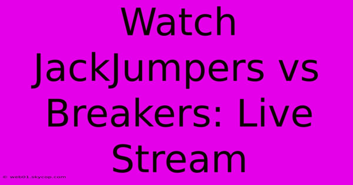 Watch JackJumpers Vs Breakers: Live Stream 