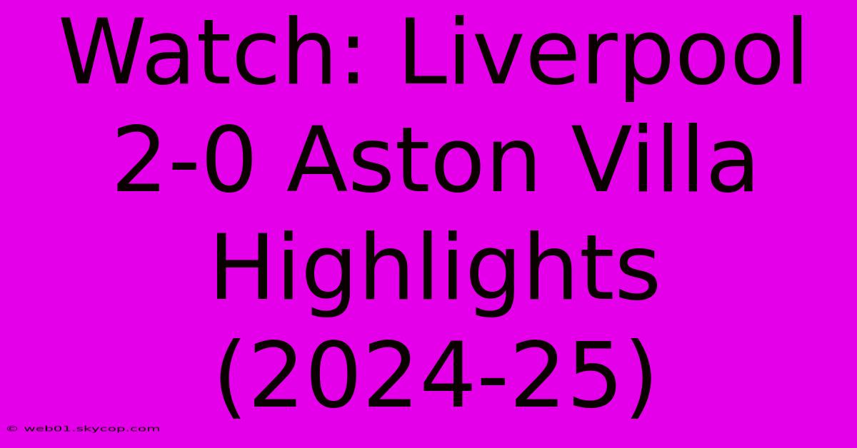 Watch: Liverpool 2-0 Aston Villa Highlights (2024-25)