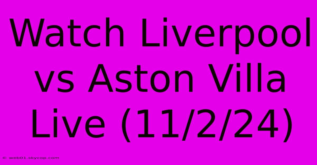 Watch Liverpool Vs Aston Villa Live (11/2/24)