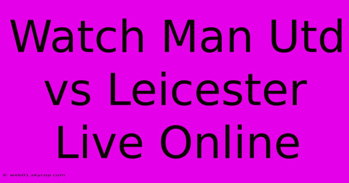 Watch Man Utd Vs Leicester Live Online