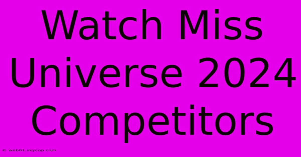 Watch Miss Universe 2024 Competitors