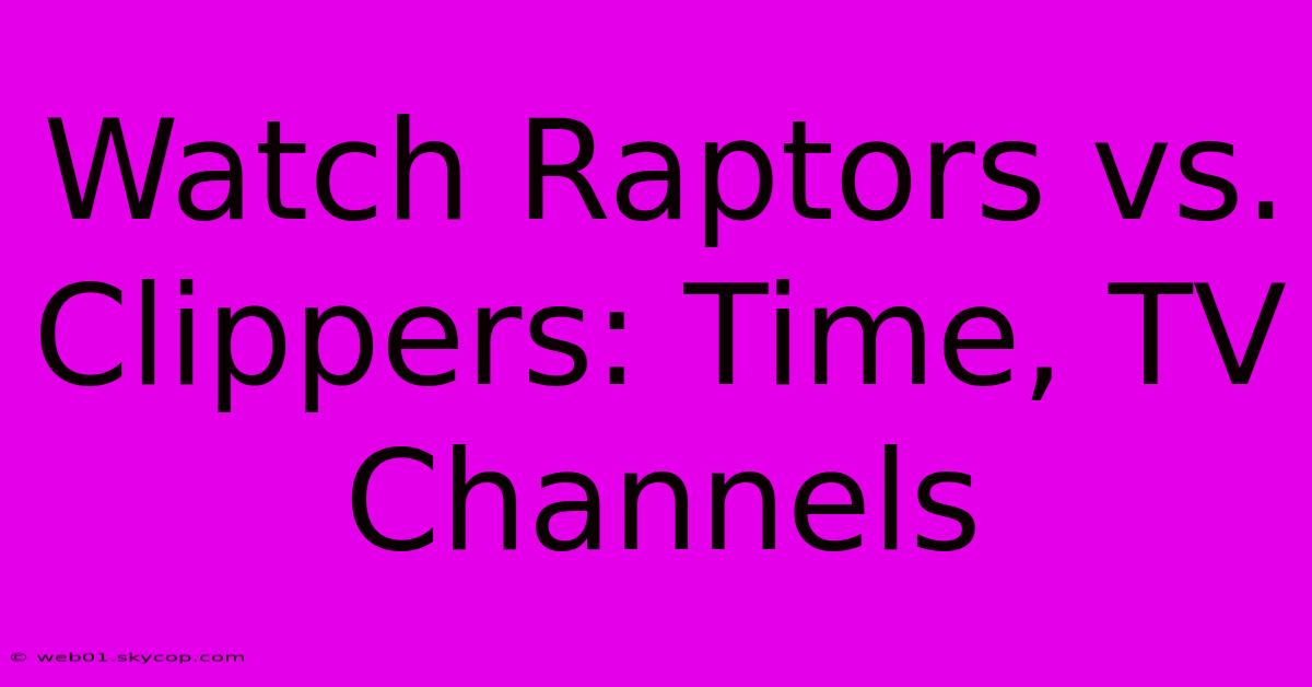 Watch Raptors Vs. Clippers: Time, TV Channels