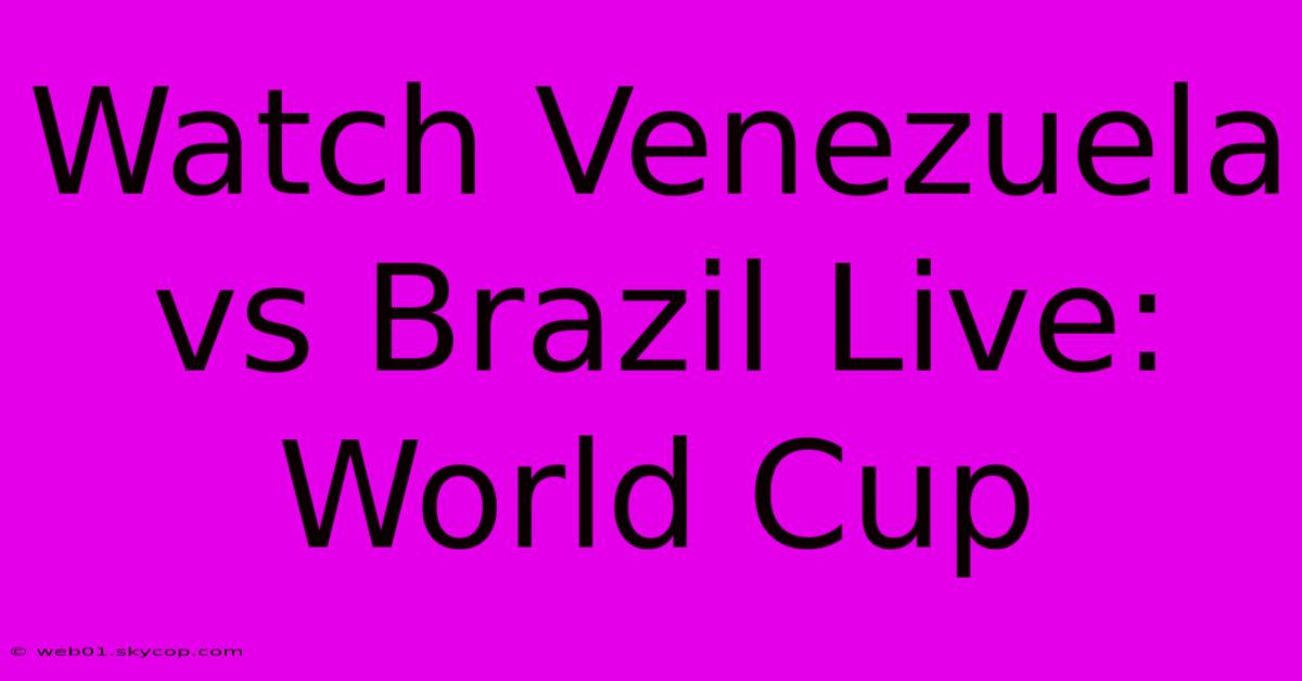 Watch Venezuela Vs Brazil Live: World Cup