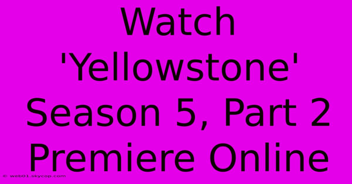 Watch 'Yellowstone' Season 5, Part 2 Premiere Online