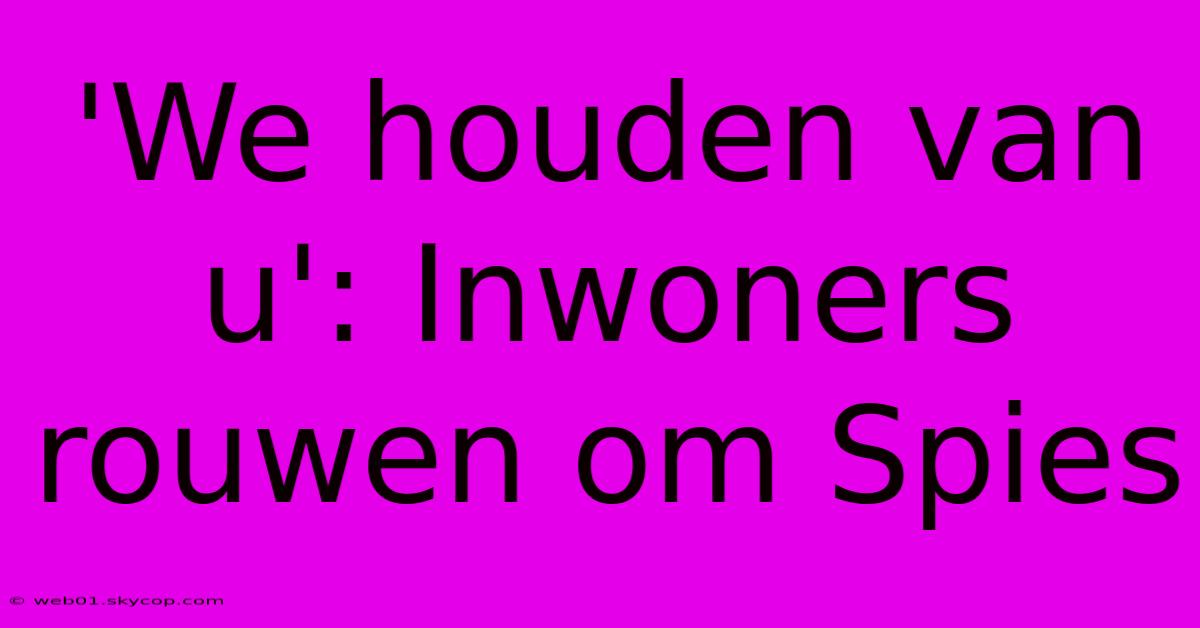 'We Houden Van U': Inwoners Rouwen Om Spies