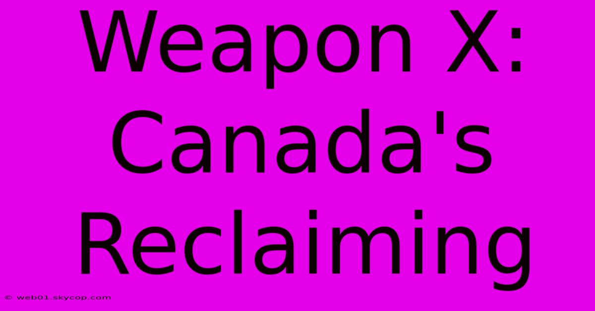 Weapon X: Canada's Reclaiming