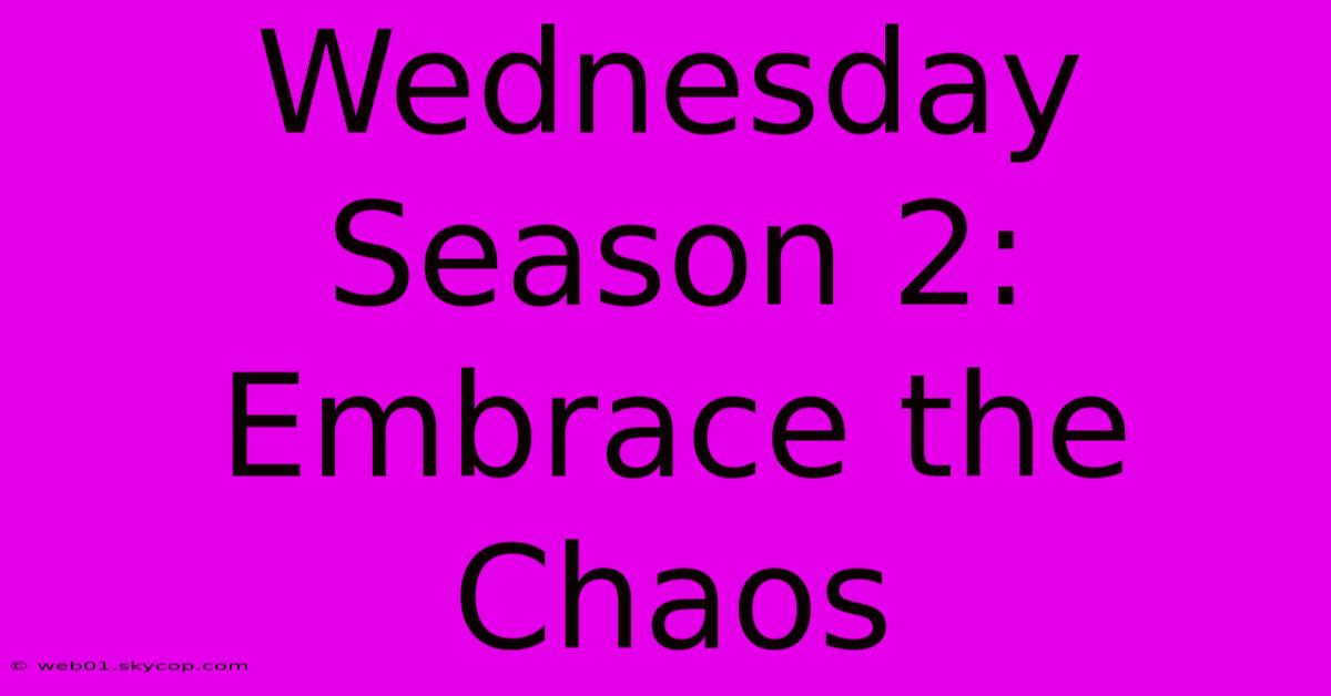 Wednesday Season 2: Embrace The Chaos