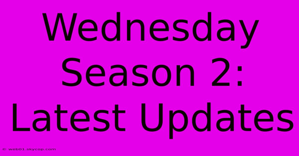 Wednesday Season 2: Latest Updates 