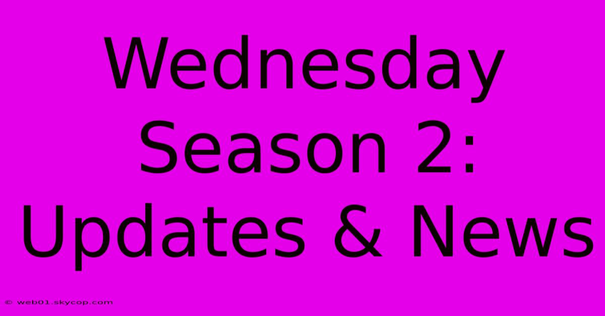 Wednesday Season 2: Updates & News